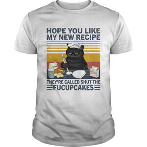 Hope You Like My New Recipe They Re Called Shut The Fucupcakes Shirt